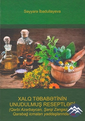 “Xalq təbabətinin unudulmuş reseptləri (Qərbi Azərbaycan, Şərqi Zəngəzur və Qarabağ icmalarının yaddaşlarından)” adlı kitab işıq üzü görüb